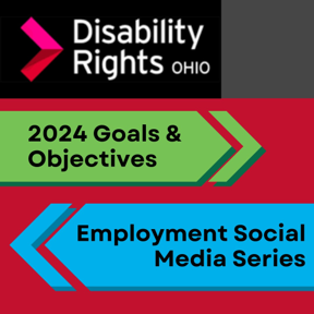 Disability Rights Ohio logo. 2024 Goals & Objectives. Employment Social Media Series.